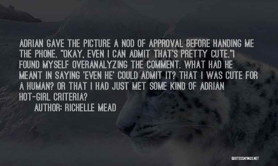 Richelle Mead Quotes: Adrian Gave The Picture A Nod Of Approval Before Handing Me The Phone. Okay, Even I Can Admit That's Pretty