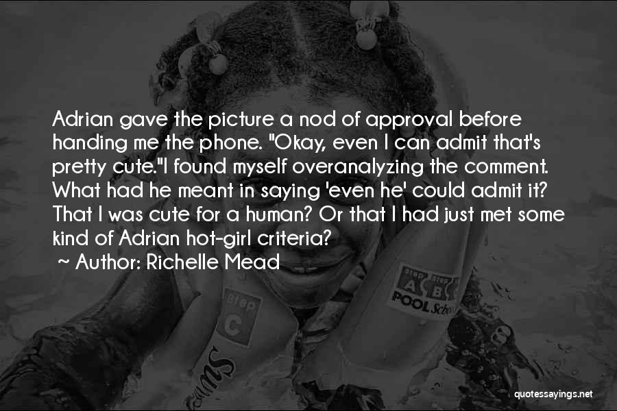 Richelle Mead Quotes: Adrian Gave The Picture A Nod Of Approval Before Handing Me The Phone. Okay, Even I Can Admit That's Pretty