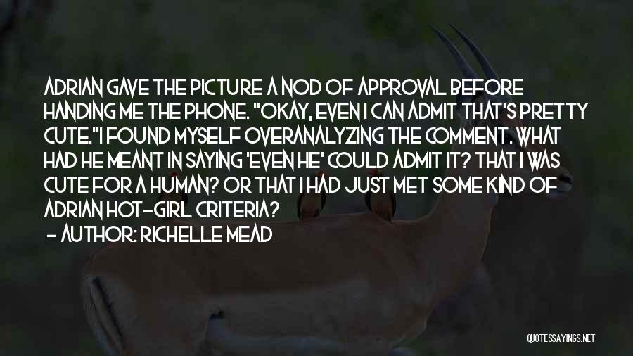 Richelle Mead Quotes: Adrian Gave The Picture A Nod Of Approval Before Handing Me The Phone. Okay, Even I Can Admit That's Pretty