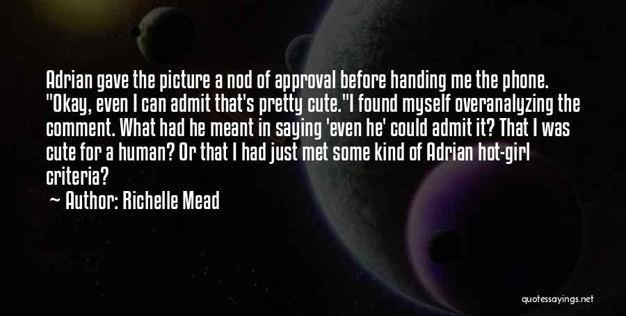 Richelle Mead Quotes: Adrian Gave The Picture A Nod Of Approval Before Handing Me The Phone. Okay, Even I Can Admit That's Pretty