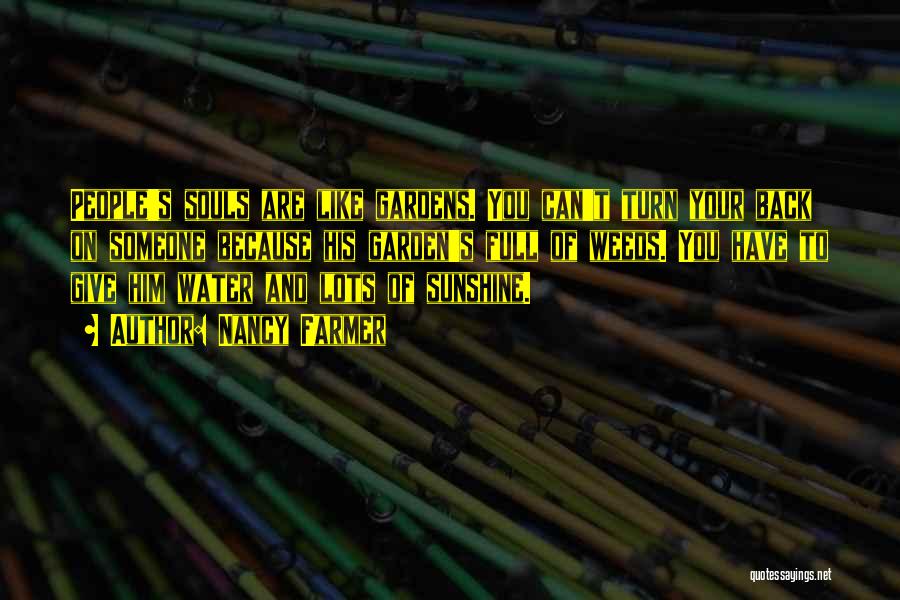 Nancy Farmer Quotes: People's Souls Are Like Gardens. You Can't Turn Your Back On Someone Because His Garden's Full Of Weeds. You Have
