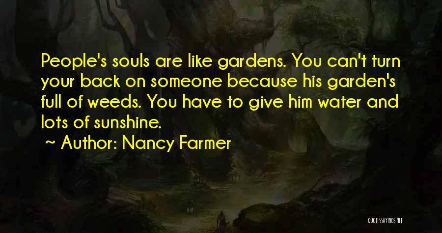 Nancy Farmer Quotes: People's Souls Are Like Gardens. You Can't Turn Your Back On Someone Because His Garden's Full Of Weeds. You Have