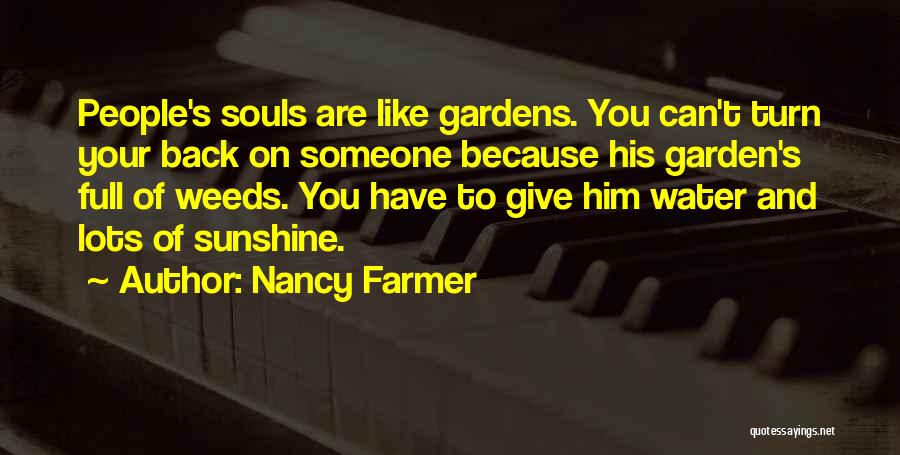 Nancy Farmer Quotes: People's Souls Are Like Gardens. You Can't Turn Your Back On Someone Because His Garden's Full Of Weeds. You Have