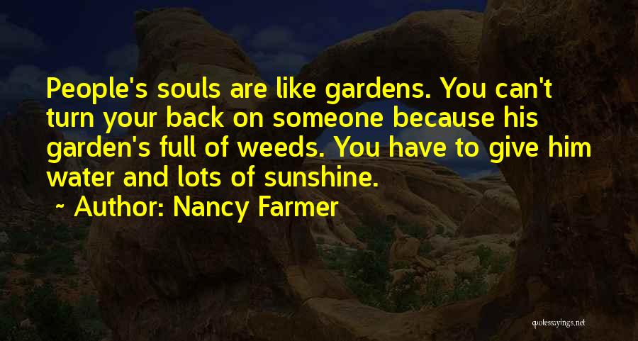 Nancy Farmer Quotes: People's Souls Are Like Gardens. You Can't Turn Your Back On Someone Because His Garden's Full Of Weeds. You Have