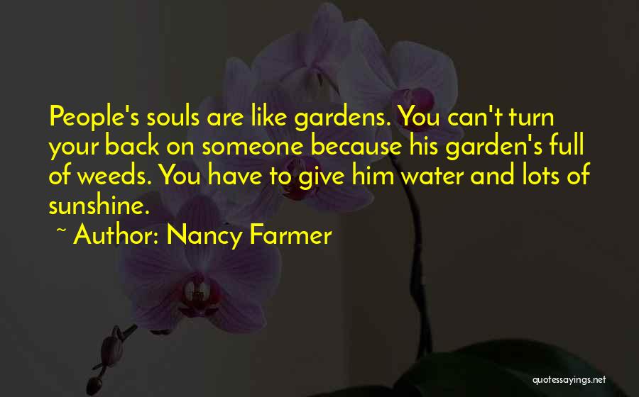 Nancy Farmer Quotes: People's Souls Are Like Gardens. You Can't Turn Your Back On Someone Because His Garden's Full Of Weeds. You Have