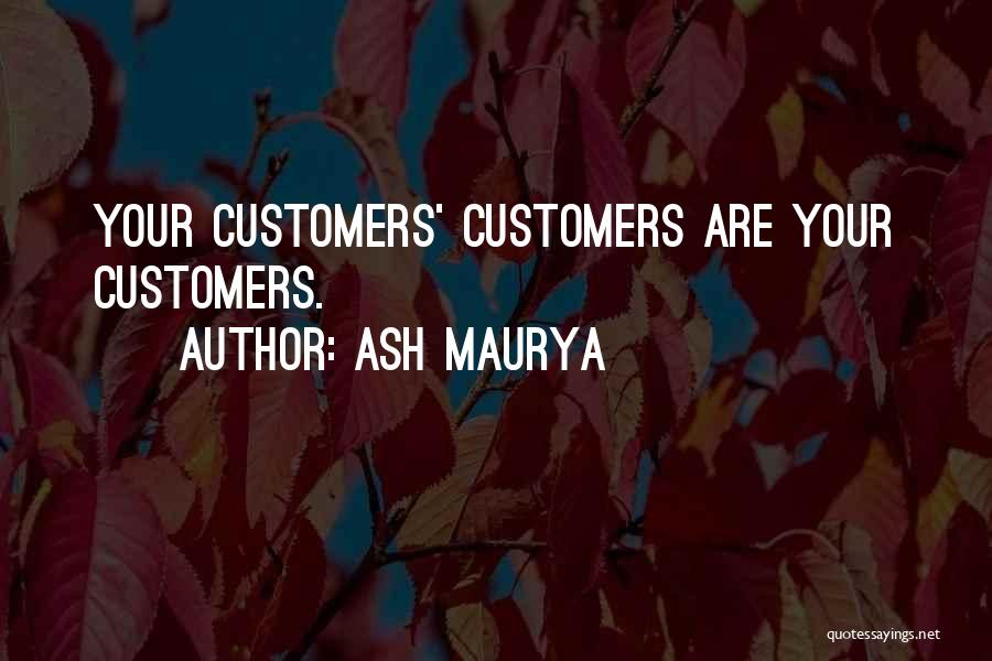 Ash Maurya Quotes: Your Customers' Customers Are Your Customers.