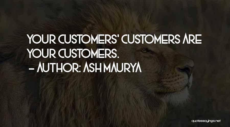 Ash Maurya Quotes: Your Customers' Customers Are Your Customers.