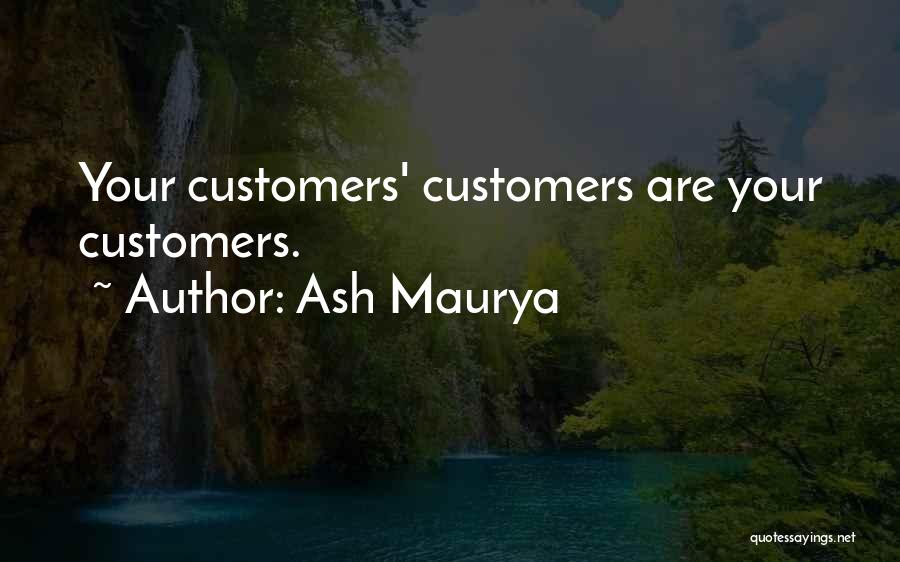 Ash Maurya Quotes: Your Customers' Customers Are Your Customers.