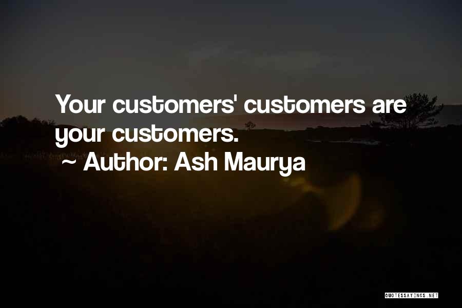 Ash Maurya Quotes: Your Customers' Customers Are Your Customers.