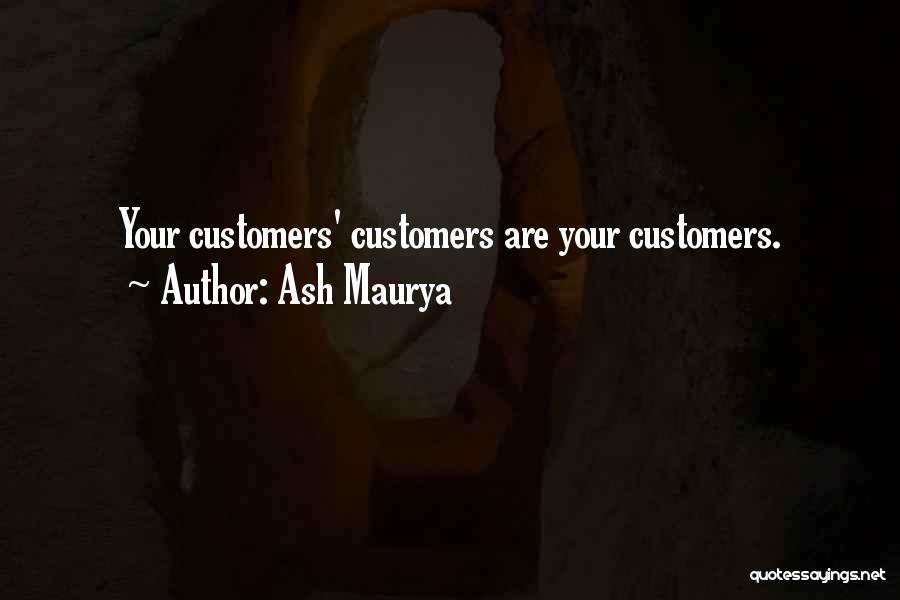 Ash Maurya Quotes: Your Customers' Customers Are Your Customers.