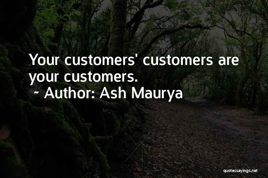 Ash Maurya Quotes: Your Customers' Customers Are Your Customers.