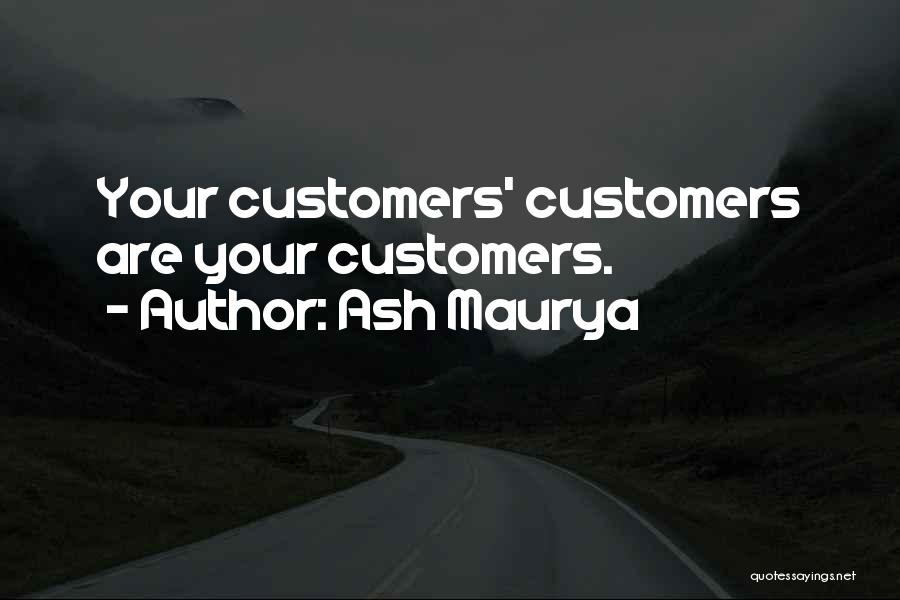 Ash Maurya Quotes: Your Customers' Customers Are Your Customers.