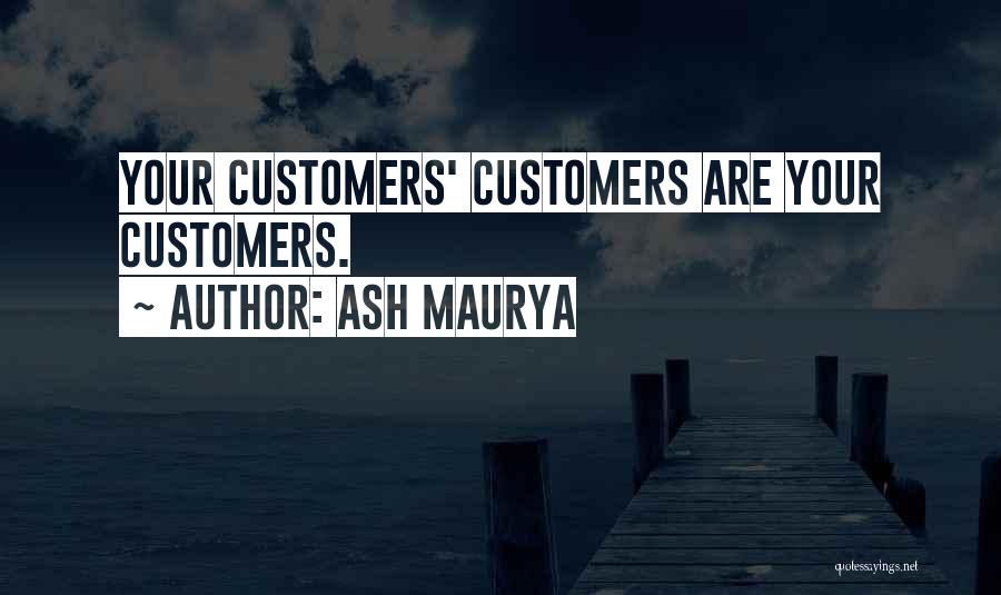 Ash Maurya Quotes: Your Customers' Customers Are Your Customers.