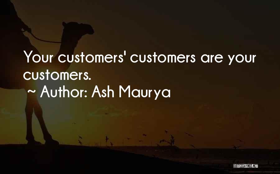 Ash Maurya Quotes: Your Customers' Customers Are Your Customers.