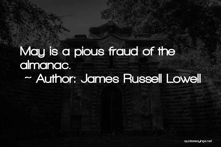 James Russell Lowell Quotes: May Is A Pious Fraud Of The Almanac.
