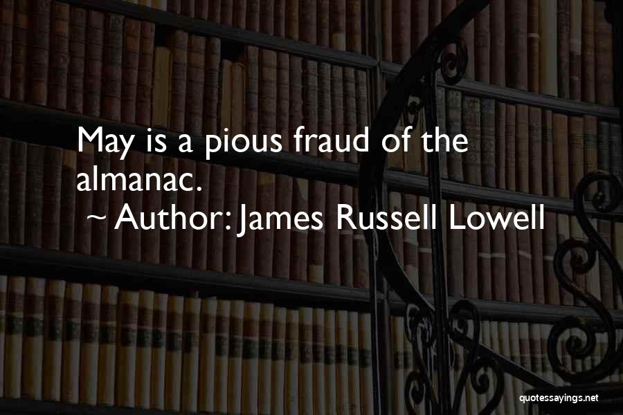 James Russell Lowell Quotes: May Is A Pious Fraud Of The Almanac.