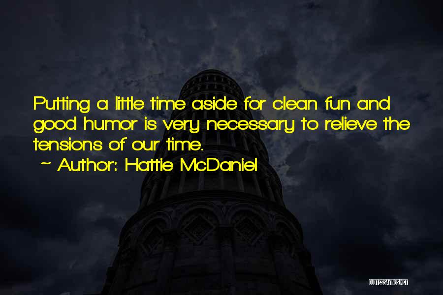 Hattie McDaniel Quotes: Putting A Little Time Aside For Clean Fun And Good Humor Is Very Necessary To Relieve The Tensions Of Our