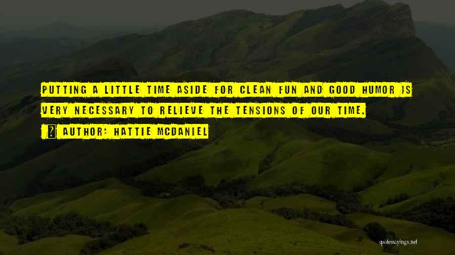 Hattie McDaniel Quotes: Putting A Little Time Aside For Clean Fun And Good Humor Is Very Necessary To Relieve The Tensions Of Our