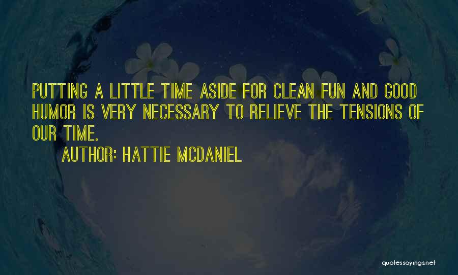 Hattie McDaniel Quotes: Putting A Little Time Aside For Clean Fun And Good Humor Is Very Necessary To Relieve The Tensions Of Our