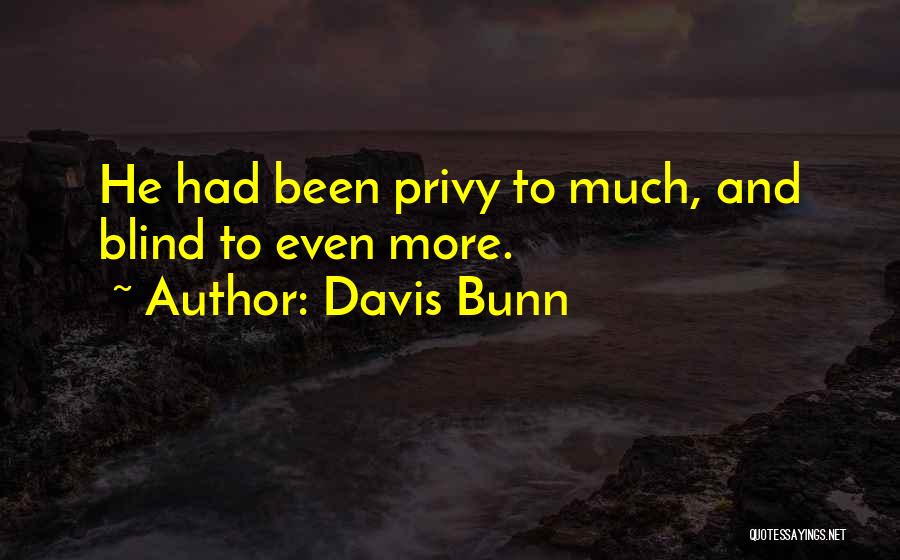 Davis Bunn Quotes: He Had Been Privy To Much, And Blind To Even More.