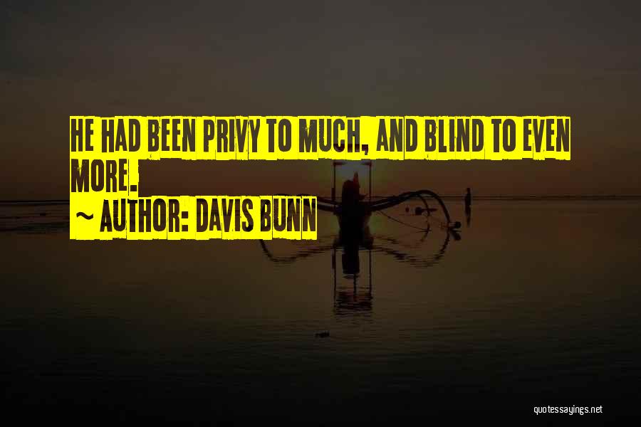 Davis Bunn Quotes: He Had Been Privy To Much, And Blind To Even More.
