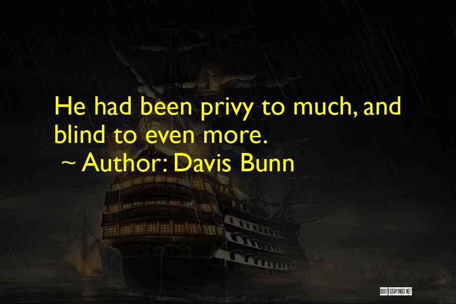 Davis Bunn Quotes: He Had Been Privy To Much, And Blind To Even More.