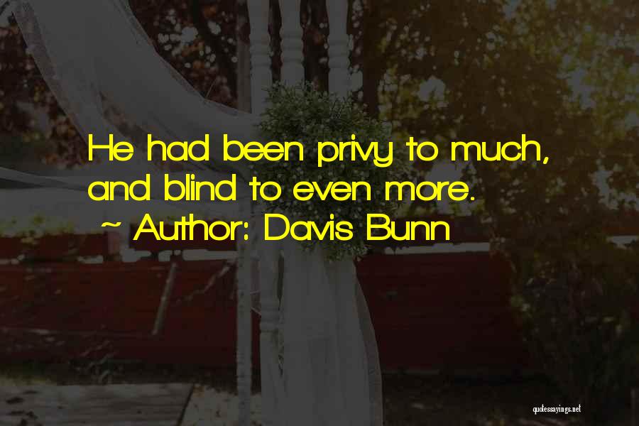 Davis Bunn Quotes: He Had Been Privy To Much, And Blind To Even More.