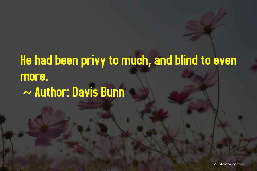 Davis Bunn Quotes: He Had Been Privy To Much, And Blind To Even More.