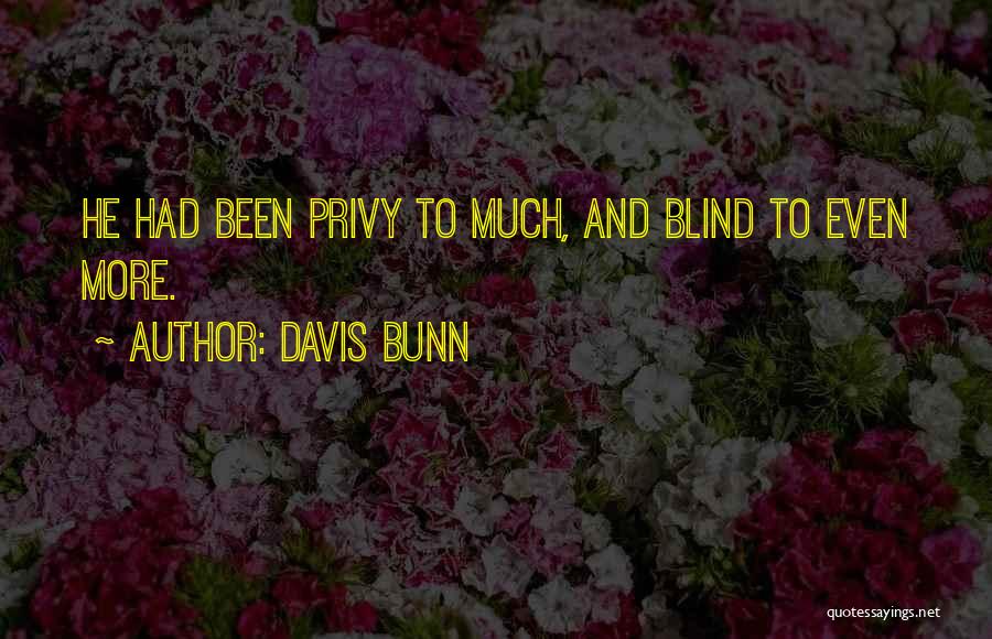 Davis Bunn Quotes: He Had Been Privy To Much, And Blind To Even More.
