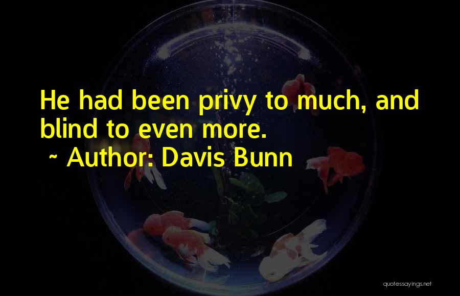 Davis Bunn Quotes: He Had Been Privy To Much, And Blind To Even More.