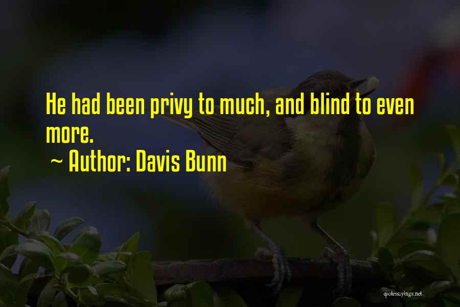 Davis Bunn Quotes: He Had Been Privy To Much, And Blind To Even More.