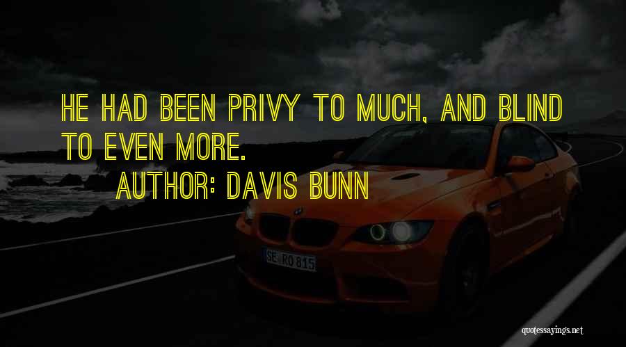 Davis Bunn Quotes: He Had Been Privy To Much, And Blind To Even More.