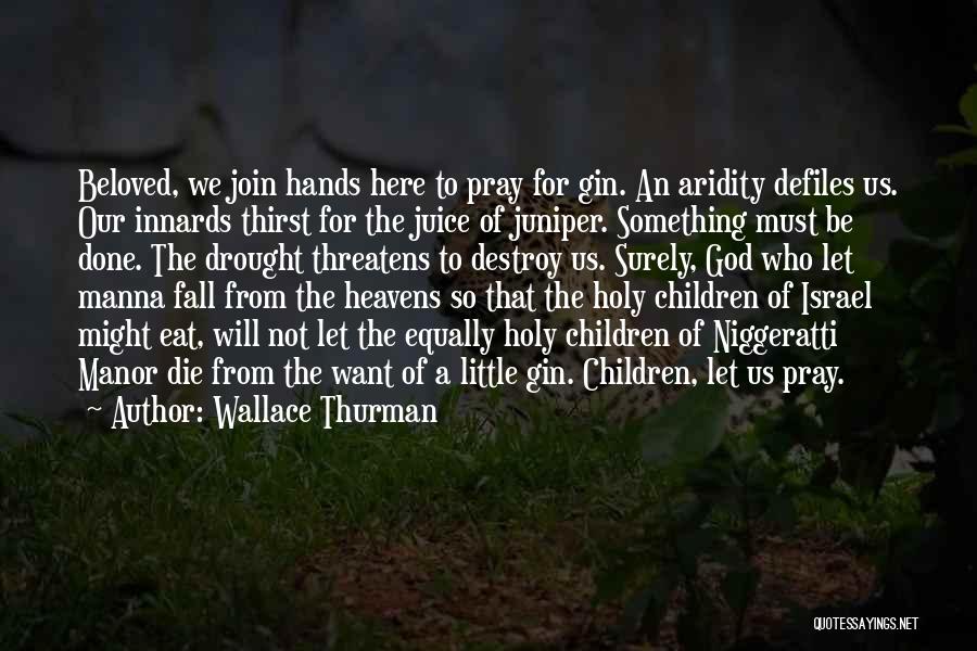 Wallace Thurman Quotes: Beloved, We Join Hands Here To Pray For Gin. An Aridity Defiles Us. Our Innards Thirst For The Juice Of