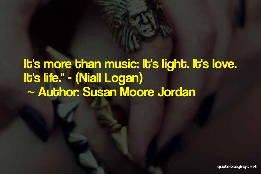 Susan Moore Jordan Quotes: It's More Than Music: It's Light. It's Love. It's Life. - (niall Logan)
