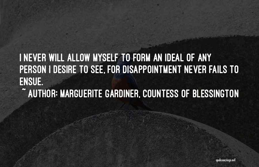 Marguerite Gardiner, Countess Of Blessington Quotes: I Never Will Allow Myself To Form An Ideal Of Any Person I Desire To See, For Disappointment Never Fails