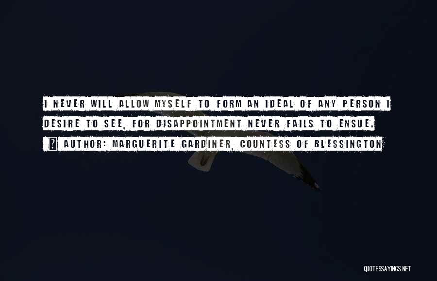 Marguerite Gardiner, Countess Of Blessington Quotes: I Never Will Allow Myself To Form An Ideal Of Any Person I Desire To See, For Disappointment Never Fails