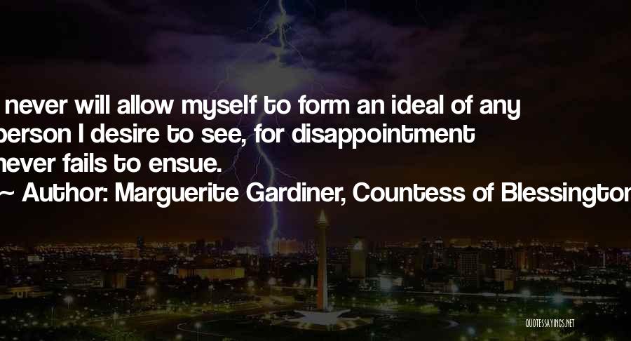 Marguerite Gardiner, Countess Of Blessington Quotes: I Never Will Allow Myself To Form An Ideal Of Any Person I Desire To See, For Disappointment Never Fails