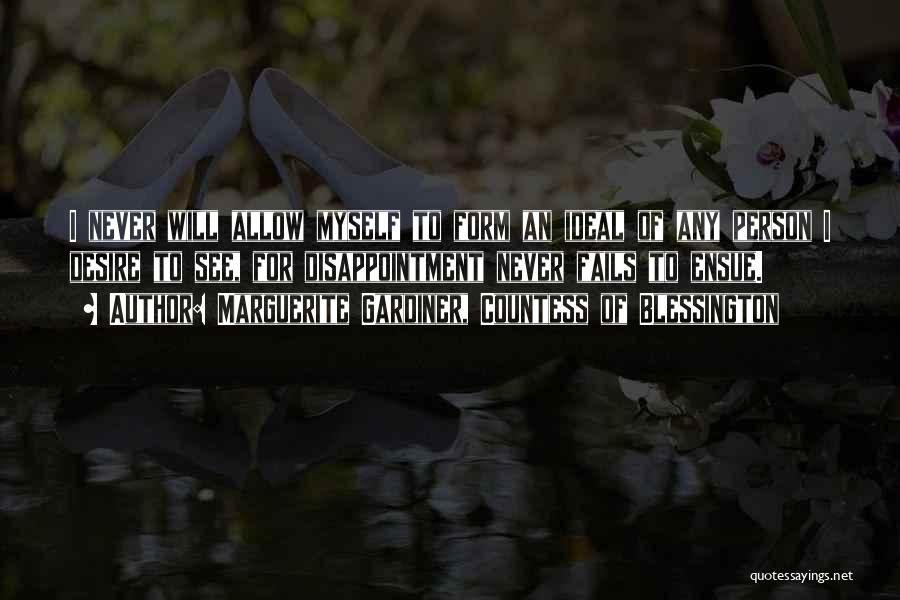 Marguerite Gardiner, Countess Of Blessington Quotes: I Never Will Allow Myself To Form An Ideal Of Any Person I Desire To See, For Disappointment Never Fails