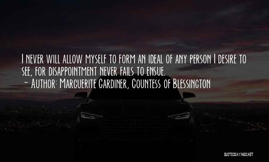 Marguerite Gardiner, Countess Of Blessington Quotes: I Never Will Allow Myself To Form An Ideal Of Any Person I Desire To See, For Disappointment Never Fails