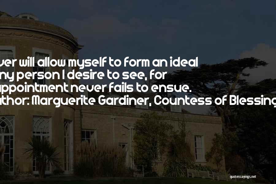 Marguerite Gardiner, Countess Of Blessington Quotes: I Never Will Allow Myself To Form An Ideal Of Any Person I Desire To See, For Disappointment Never Fails