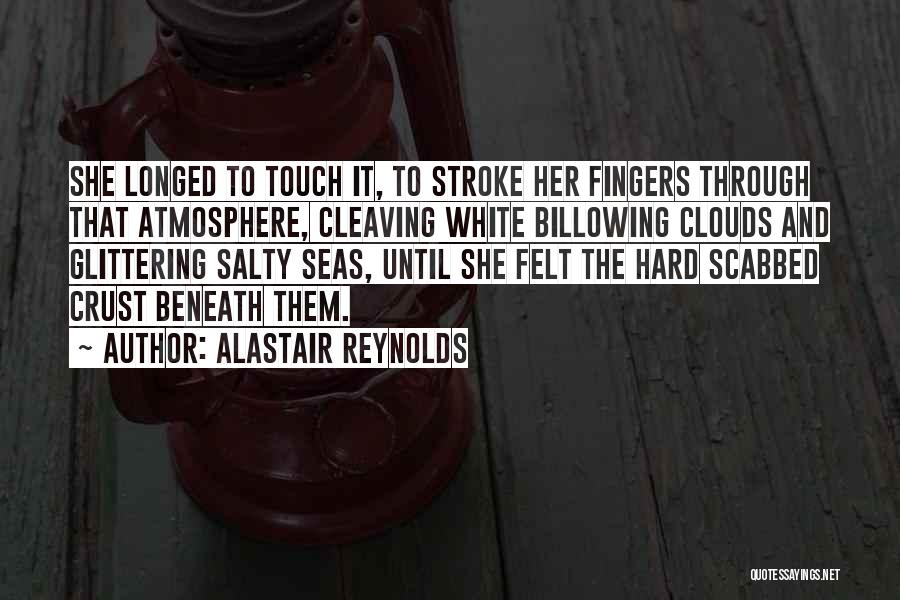 Alastair Reynolds Quotes: She Longed To Touch It, To Stroke Her Fingers Through That Atmosphere, Cleaving White Billowing Clouds And Glittering Salty Seas,