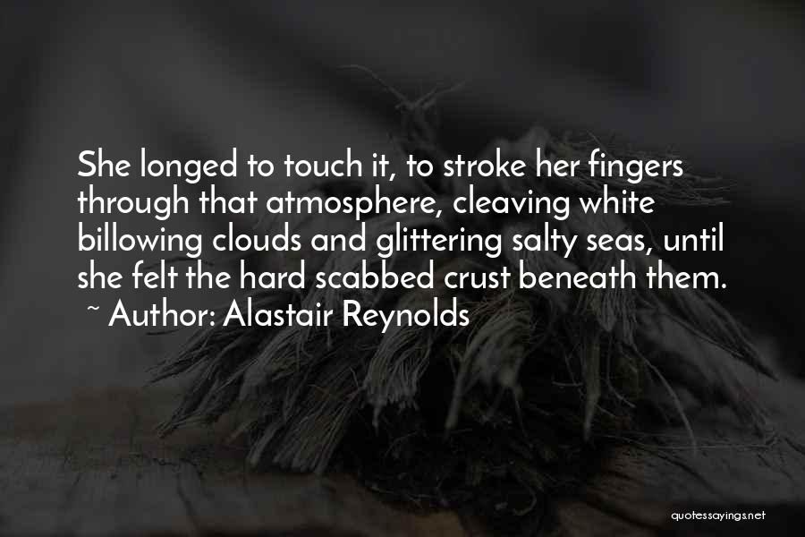 Alastair Reynolds Quotes: She Longed To Touch It, To Stroke Her Fingers Through That Atmosphere, Cleaving White Billowing Clouds And Glittering Salty Seas,