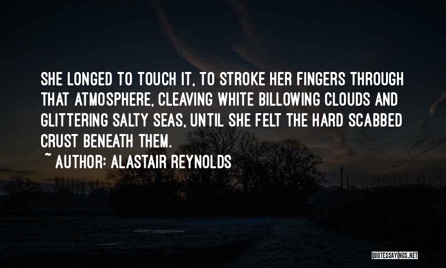 Alastair Reynolds Quotes: She Longed To Touch It, To Stroke Her Fingers Through That Atmosphere, Cleaving White Billowing Clouds And Glittering Salty Seas,