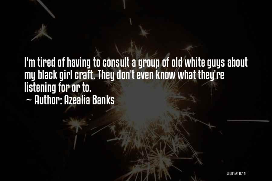 Azealia Banks Quotes: I'm Tired Of Having To Consult A Group Of Old White Guys About My Black Girl Craft. They Don't Even