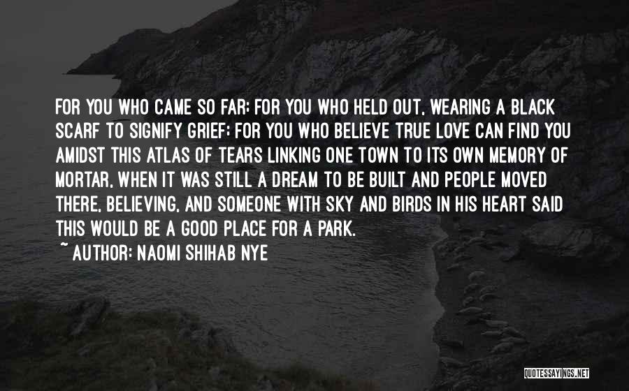 Naomi Shihab Nye Quotes: For You Who Came So Far; For You Who Held Out, Wearing A Black Scarf To Signify Grief; For You