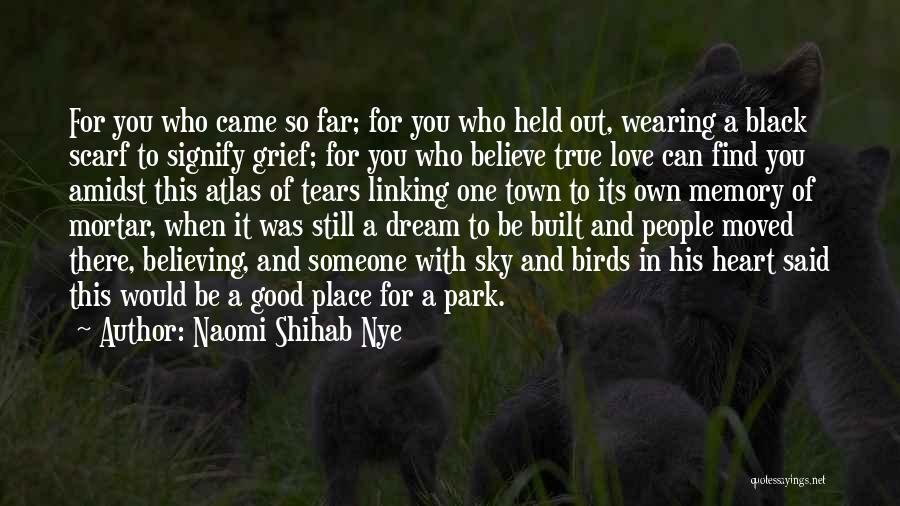 Naomi Shihab Nye Quotes: For You Who Came So Far; For You Who Held Out, Wearing A Black Scarf To Signify Grief; For You