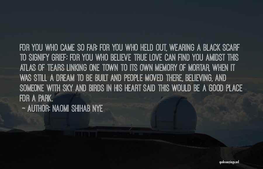 Naomi Shihab Nye Quotes: For You Who Came So Far; For You Who Held Out, Wearing A Black Scarf To Signify Grief; For You