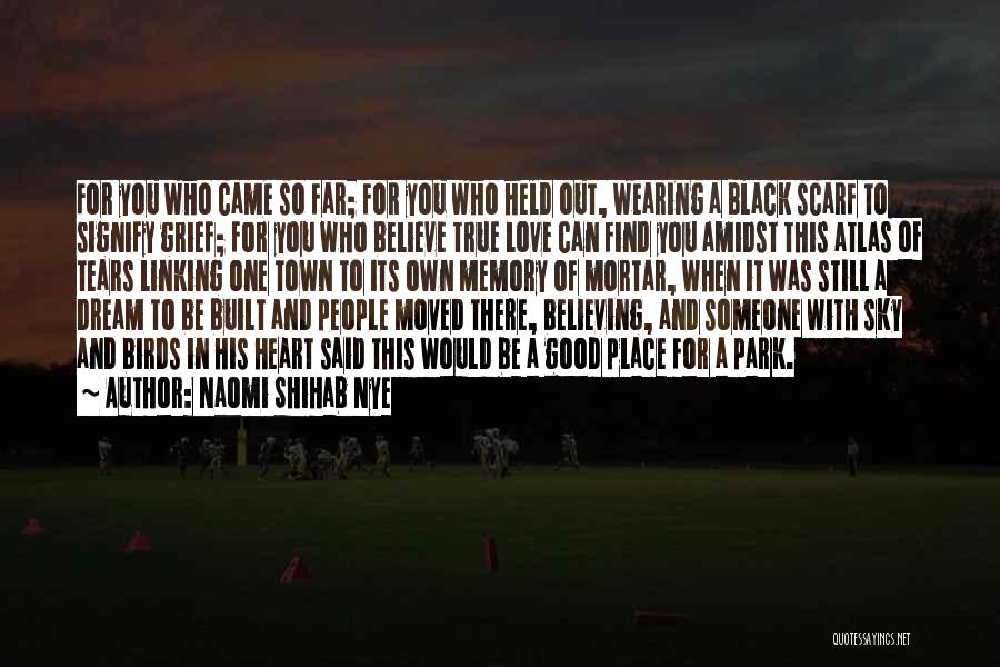 Naomi Shihab Nye Quotes: For You Who Came So Far; For You Who Held Out, Wearing A Black Scarf To Signify Grief; For You