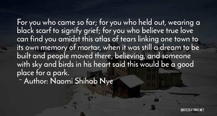 Naomi Shihab Nye Quotes: For You Who Came So Far; For You Who Held Out, Wearing A Black Scarf To Signify Grief; For You