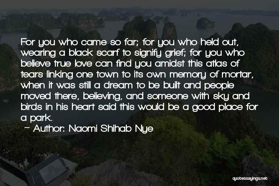 Naomi Shihab Nye Quotes: For You Who Came So Far; For You Who Held Out, Wearing A Black Scarf To Signify Grief; For You